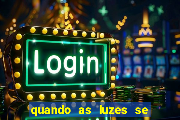 quando as luzes se apagam rede canais